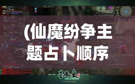 (仙魔纷争主题占卜顺序) 仙魔纷争：寻找失落的灵魂钥匙，开启天地之门的终极之战